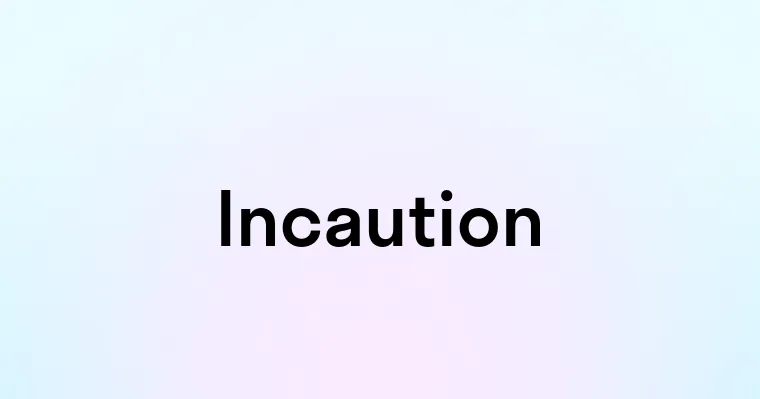 Incaution