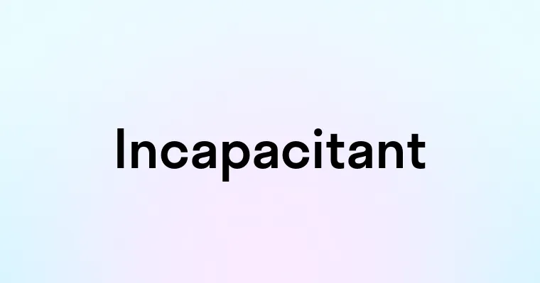 Incapacitant