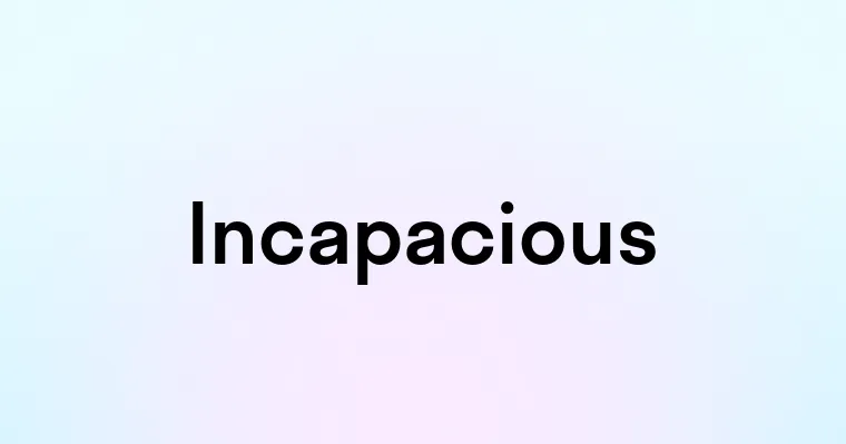 Incapacious