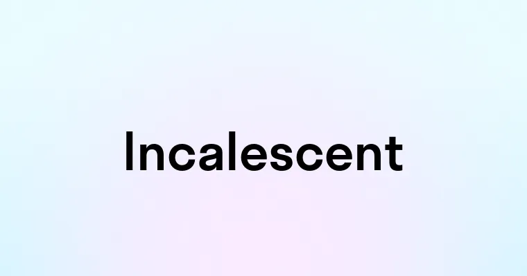 Incalescent