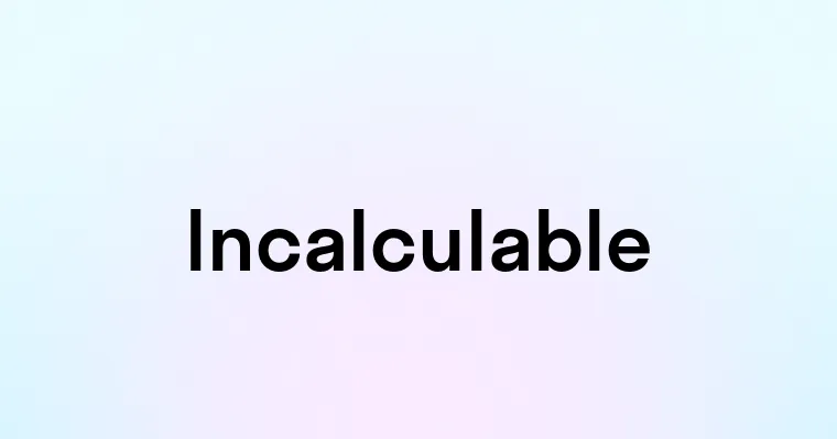 Incalculable