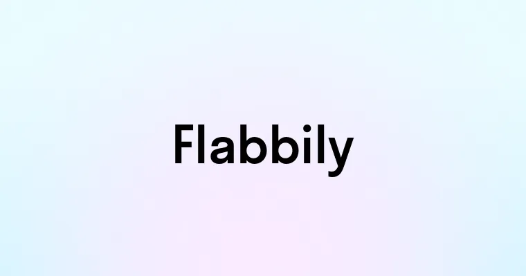 Flabbily