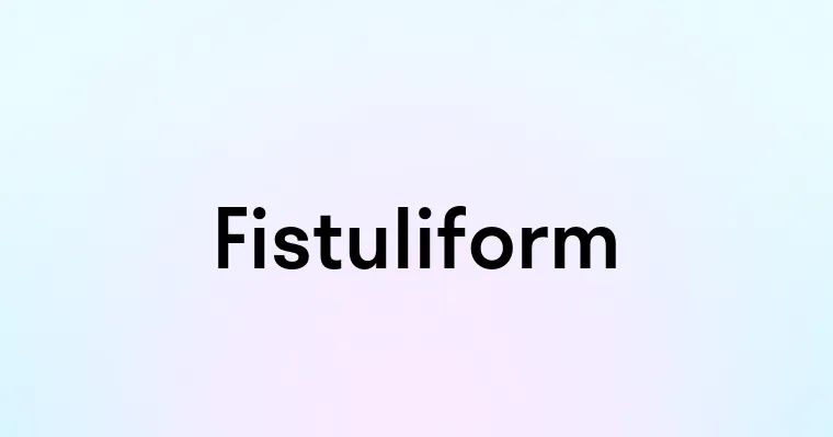 Fistuliform