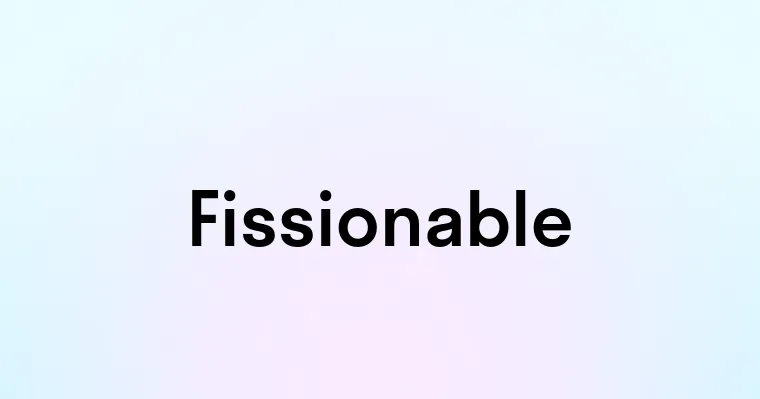 Fissionable