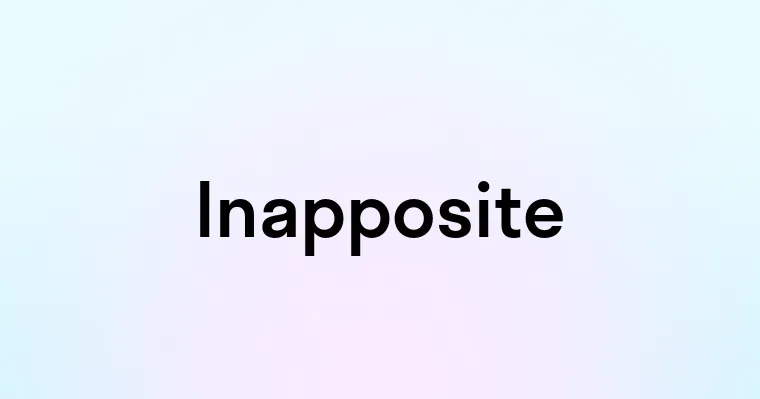 Inapposite — перевод, транскрипция, произношение и примеры