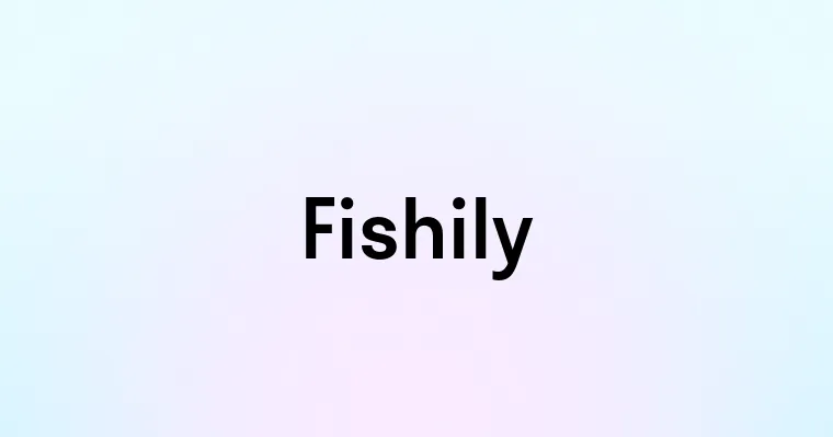 Fishily