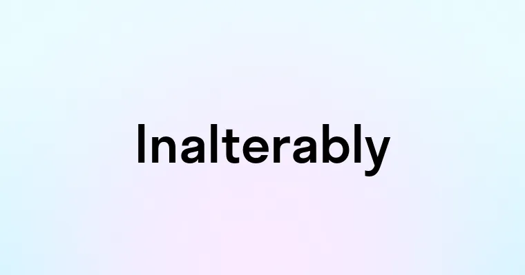 Inalterably