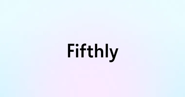 Fifthly