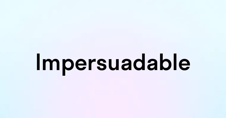 Impersuadable