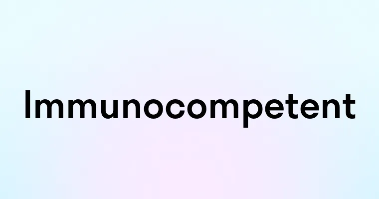 Immunocompetent