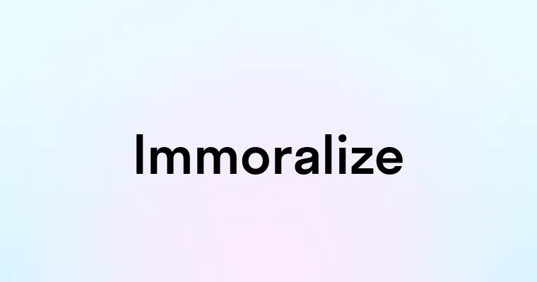 Immoralize