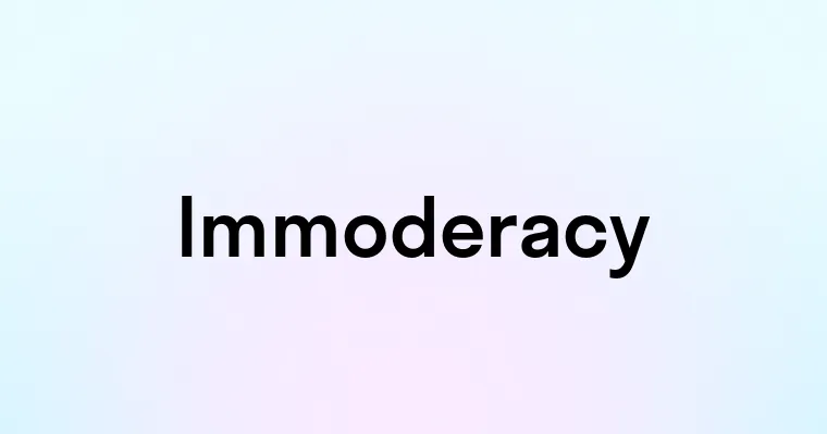 Immoderacy — перевод, транскрипция, произношение и примеры