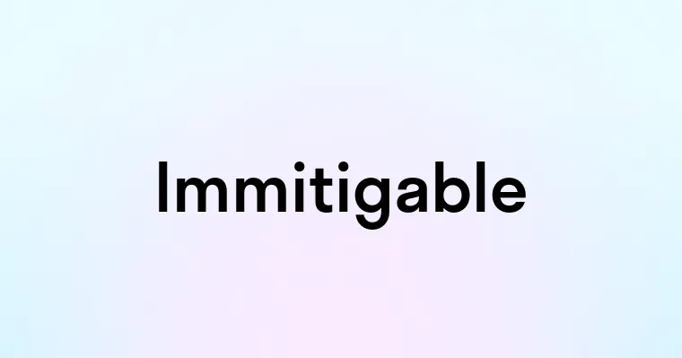 Immitigable — перевод, транскрипция, произношение и примеры