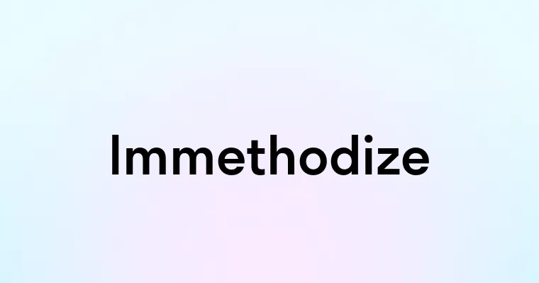 Immethodize