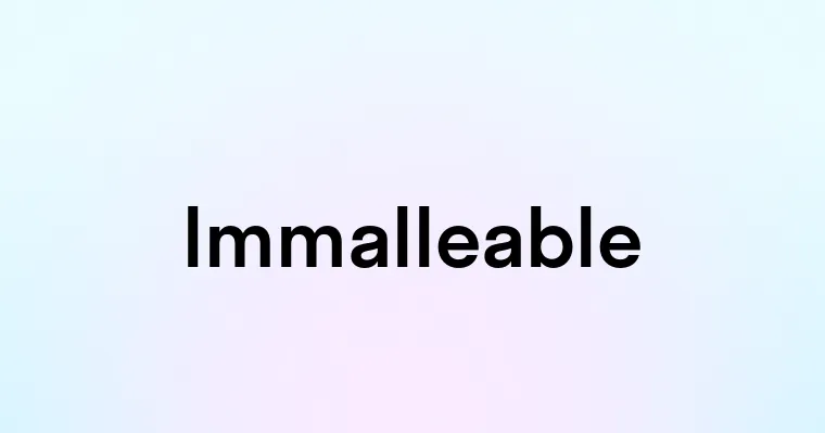 Immalleable