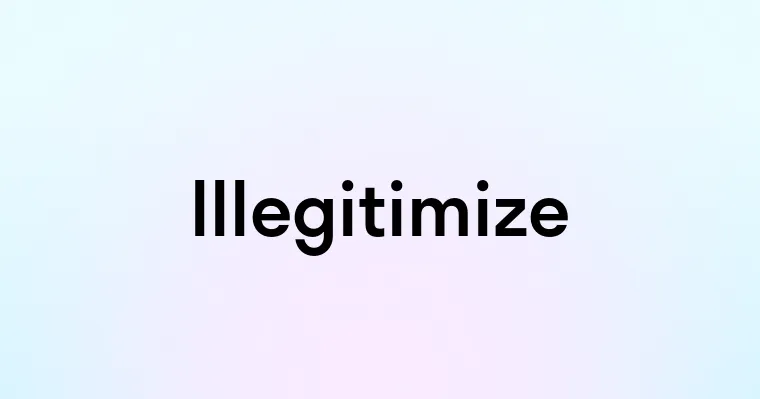 Illegitimize