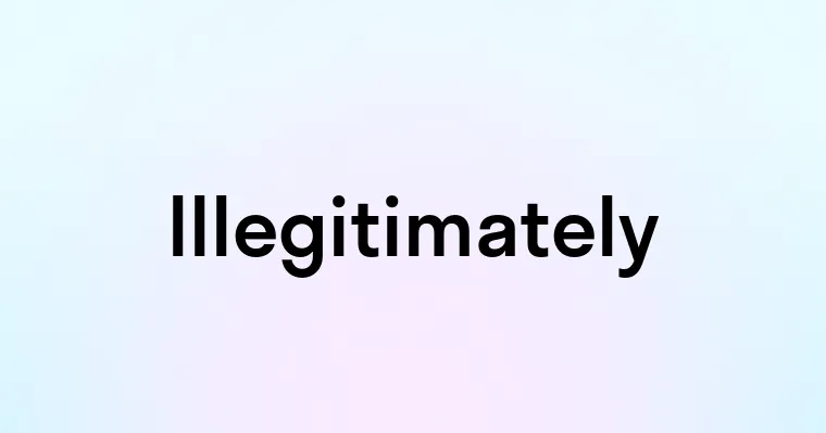 Illegitimately