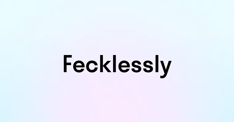 Fecklessly