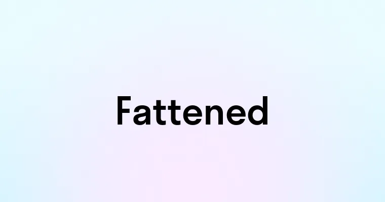 Fattened