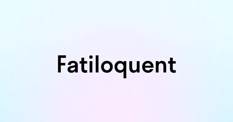 Fatiloquent