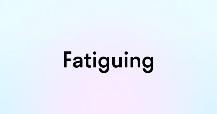 Fatiguing