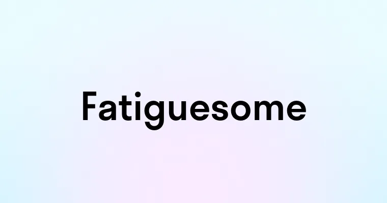 Fatiguesome