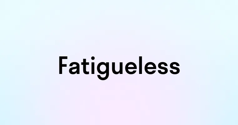 Fatigueless