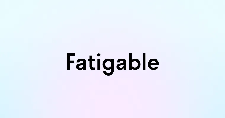 Fatigable