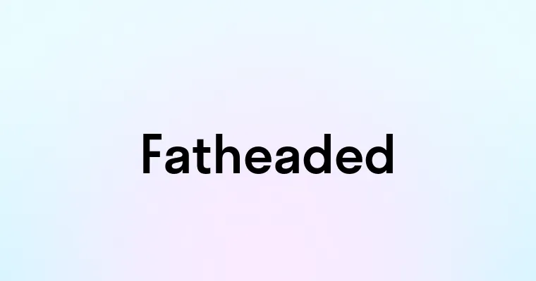 Fatheaded