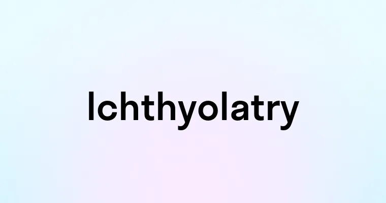 Ichthyolatry