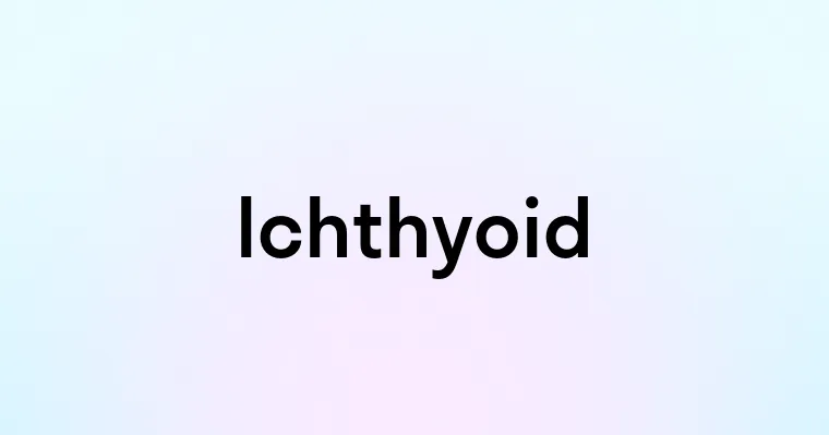 Ichthyoid — перевод, транскрипция, произношение и примеры