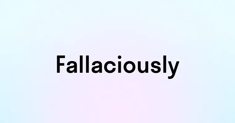 Fallaciously