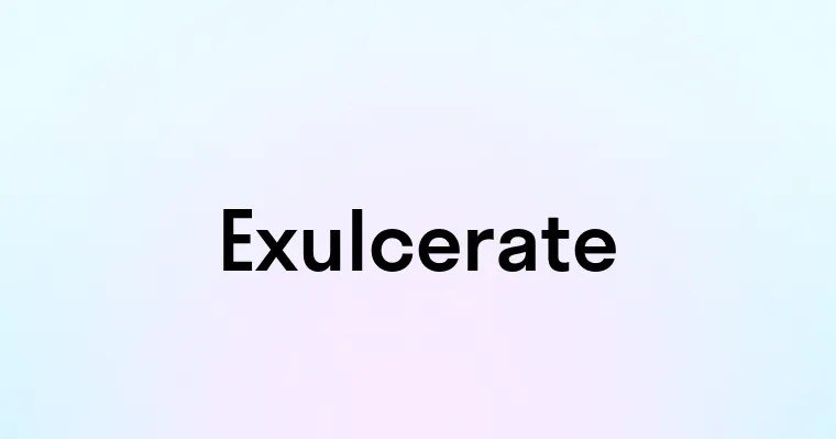 Exulcerate