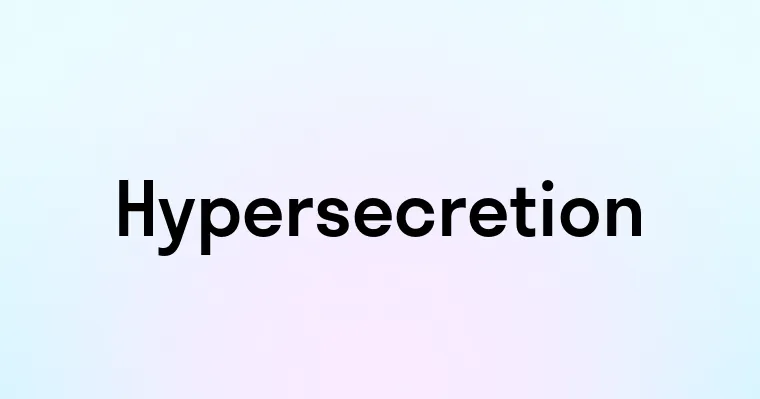 Hypersecretion