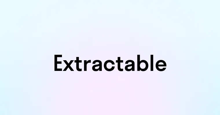 Extractable