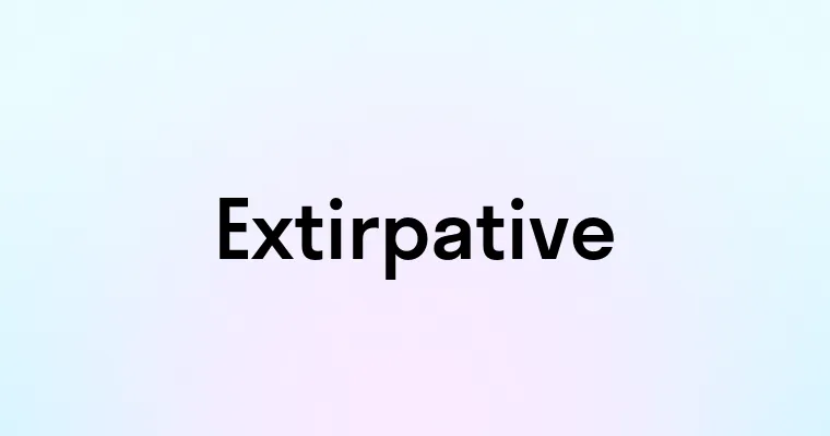 Extirpative