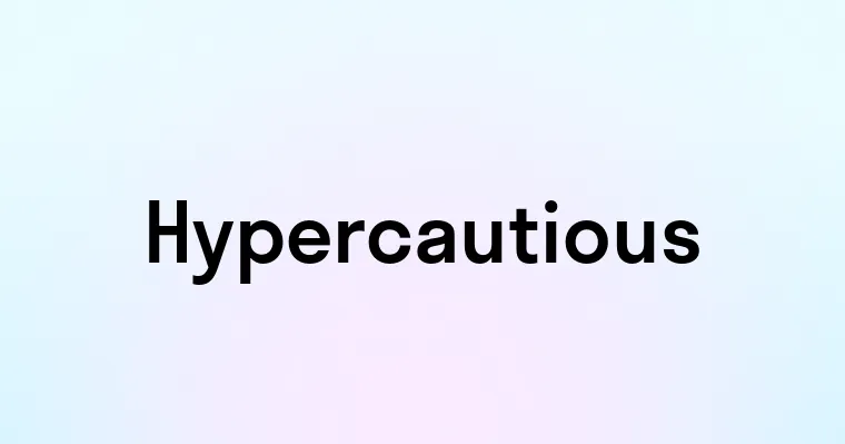 Hypercautious