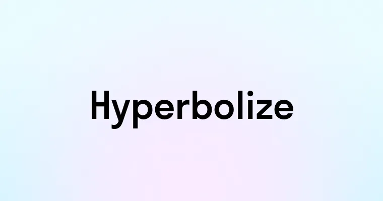 Hyperbolize