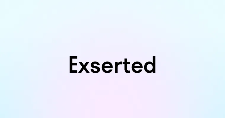 Exserted