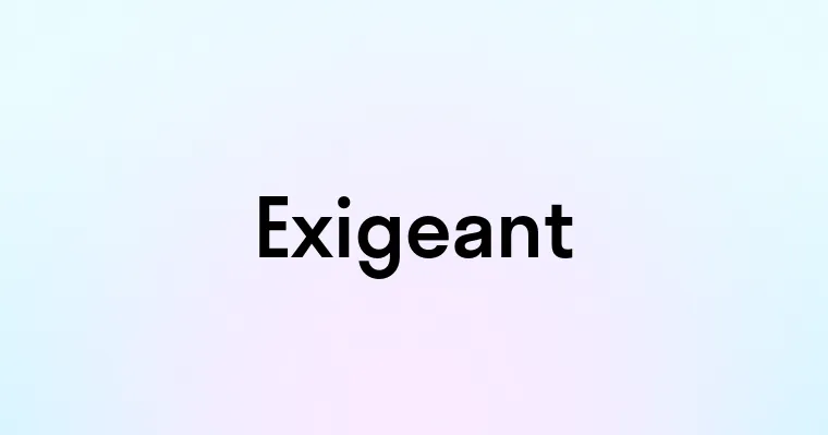 Exigeant — перевод, транскрипция, произношение и примеры