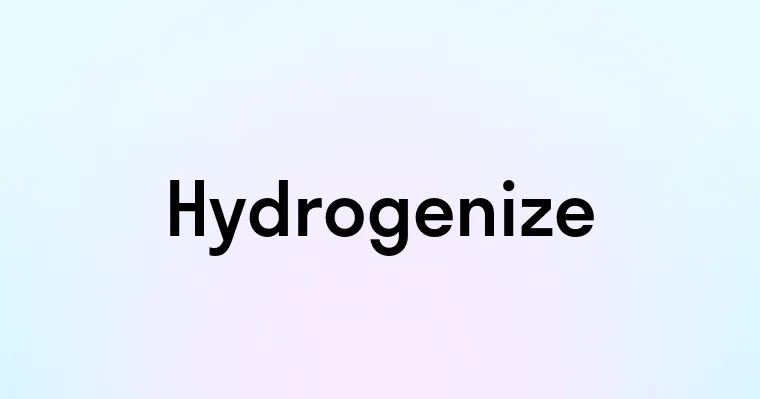 Hydrogenize