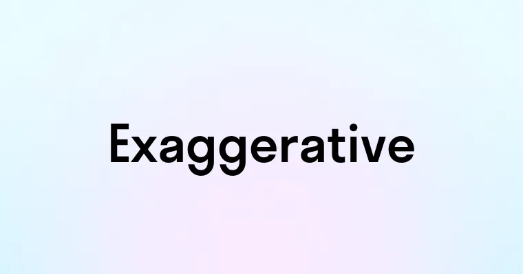 Exaggerative — перевод, транскрипция, произношение и примеры