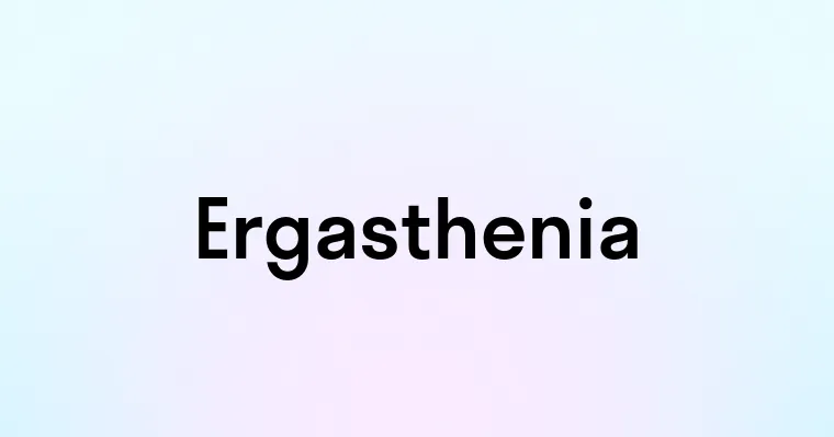 Ergasthenia