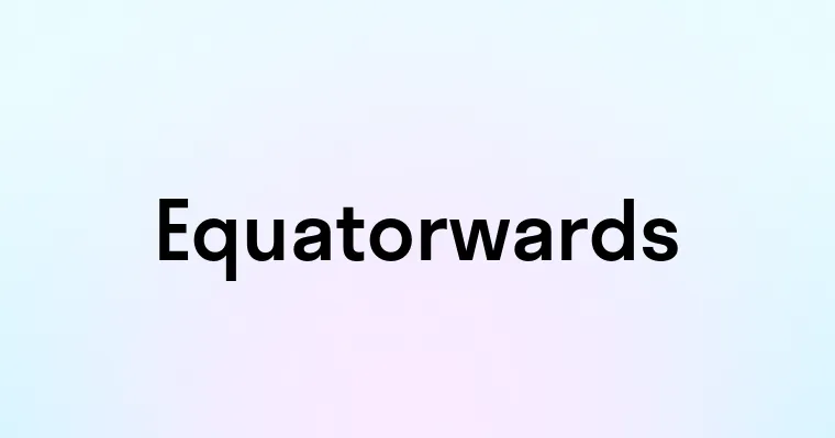 Equatorwards