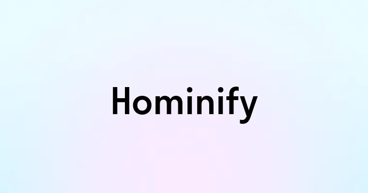 Hominify