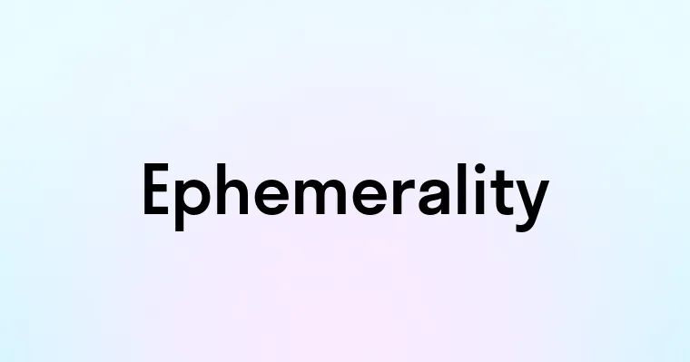 Ephemerality