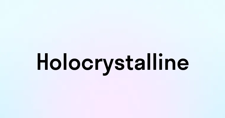 Holocrystalline