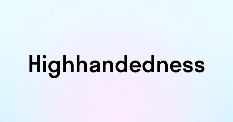 Highhandedness