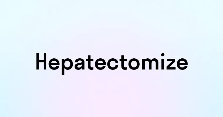 Hepatectomize