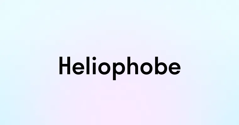 Heliophobe